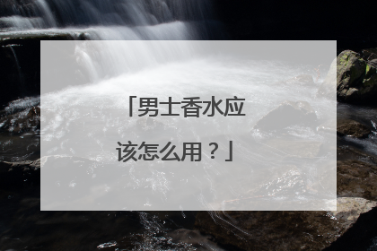 男士香水应该怎么用?