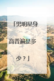 男明星身高普遍是多少?