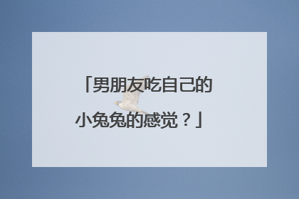 男朋友吃自己的小兔兔的感觉?