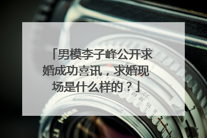 男模李子峰公开求婚成功喜讯，求婚现场是什么样的？
