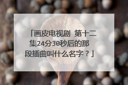 画皮电视剧 第十二集24分30秒后的那段插曲叫什么名字？