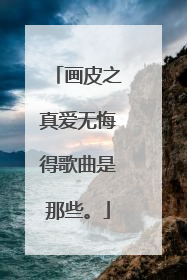 画皮之真爱无悔得歌曲是那些。