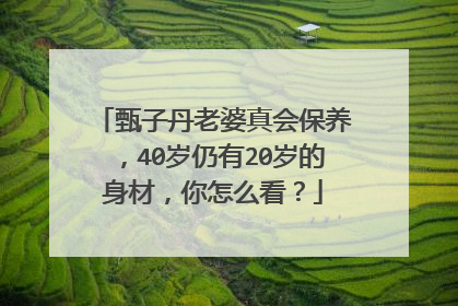 甄子丹老婆真会保养,40岁仍有20岁的身材,你怎么看?