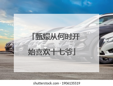 甄嬛从何时开始喜欢十七爷