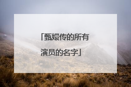 甄嬛传的所有演员的名字