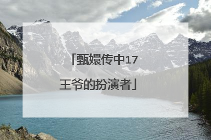 甄嬛传中17王爷的扮演者
