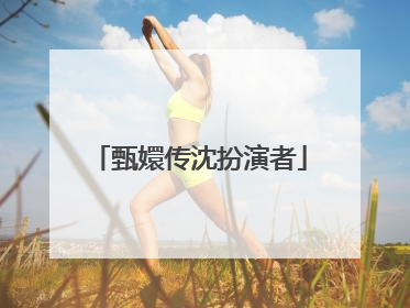 甄嬛传沈扮演者