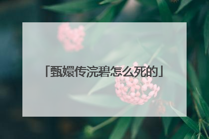 甄嬛传浣碧怎么死的