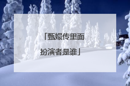 甄嬛传里面扮演者是谁