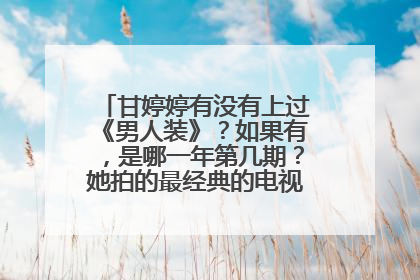 甘婷婷有没有上过《男人装》？如果有，是哪一年第几期？她拍的最经典的电视剧是什么？