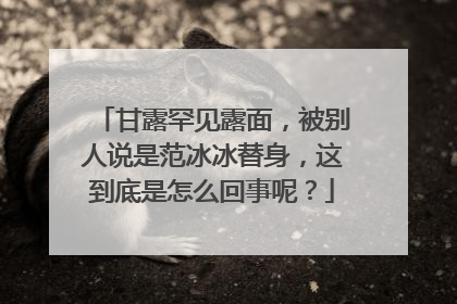 甘露罕见露面,被别人说是范冰冰替身,这到底是怎么回事呢?