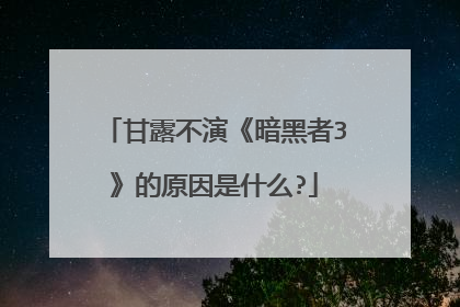 甘露不演《暗黑者3》的原因是什么?