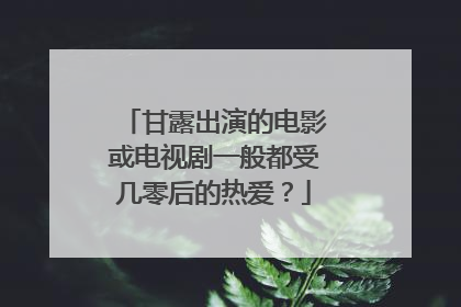 甘露出演的电影或电视剧一般都受几零后的热爱?