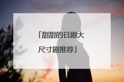 甜甜的日剧大尺寸剧推荐