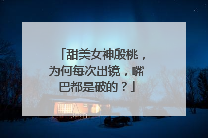甜美女神殷桃,为何每次出镜,嘴巴都是破的?