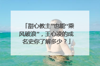 甜心教主”也能“乘风破浪”,王心凌的成名史你了解多少?