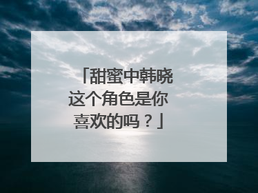 甜蜜中韩晓这个角色是你喜欢的吗？