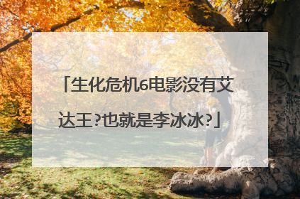 生化危机6电影没有艾达王?也就是李冰冰?