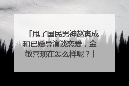 甩了国民男神赵寅成和已婚导演谈恋爱，金敏喜现在怎么样呢？