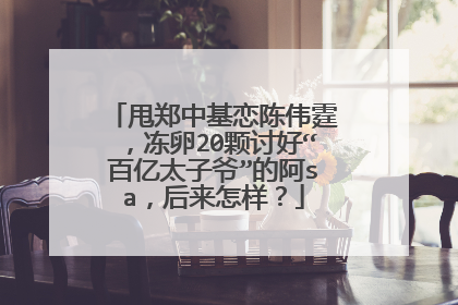 甩郑中基恋陈伟霆，冻卵20颗讨好“百亿太子爷”的阿sa，后来怎样？