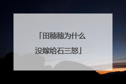 田穗穗为什么没嫁给石三怒