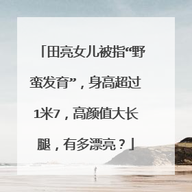 田亮女儿被指“野蛮发育”,身高超过1米7,高颜值大长腿,有多漂亮?