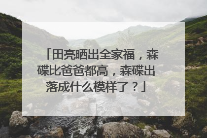 田亮晒出全家福,森碟比爸爸都高,森碟出落成什么模样了?