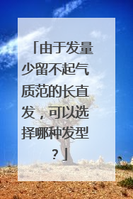 由于发量少留不起气质范的长直发，可以选择哪种发型？