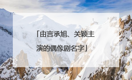 由言承旭、关颖主演的偶像剧名字