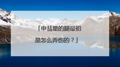 申彗星的腿最初是怎么弄伤的?