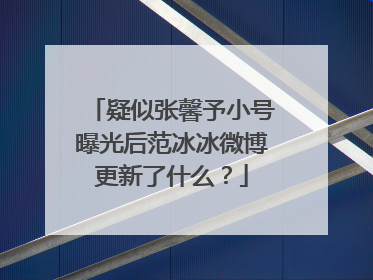 疑似张馨予小号曝光后范冰冰微博更新了什么？