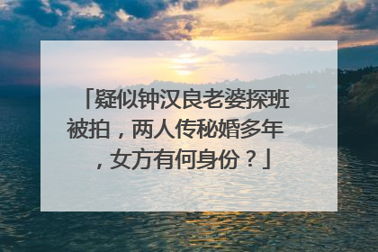 疑似钟汉良老婆探班被拍，两人传秘婚多年，女方有何身份？