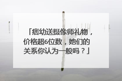 痞幼送摄像师礼物,价格超6位数,她们的关系你认为一般吗?