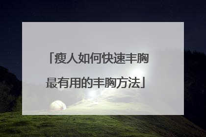 瘦人如何快速丰胸 最有用的丰胸方法