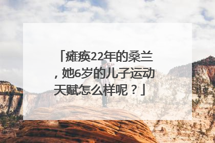 瘫痪22年的桑兰，她6岁的儿子运动天赋怎么样呢？