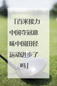 百米接力中国夺冠意味中国田径运动进步了吗