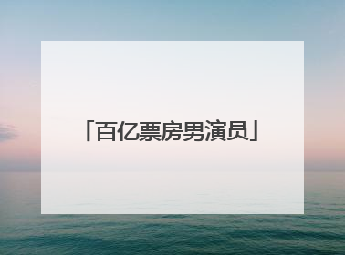 百亿票房男演员