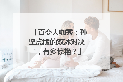百变大咖秀:孙坚虎版的双冰对决,有多惊艳?