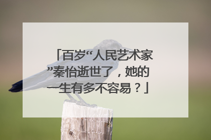 百岁“人民艺术家”秦怡逝世了,她的一生有多不容易?