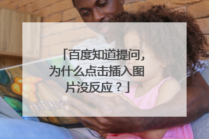 百度知道提问,为什么点击插入图片没反应?