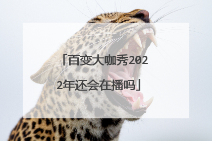 百变大咖秀2022年还会在播吗