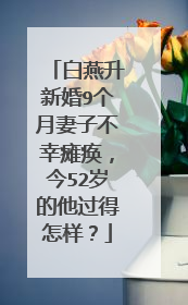 白燕升新婚9个月妻子不幸瘫痪，今52岁的他过得怎样？
