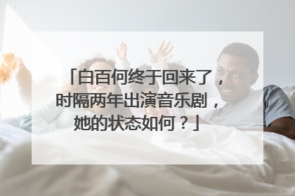 白百何终于回来了，时隔两年出演音乐剧，她的状态如何？