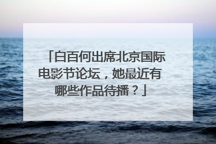 白百何出席北京国际电影节论坛,她最近有哪些作品待播?
