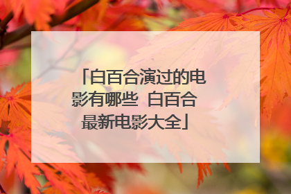 白百合演过的电影有哪些 白百合最新电影大全