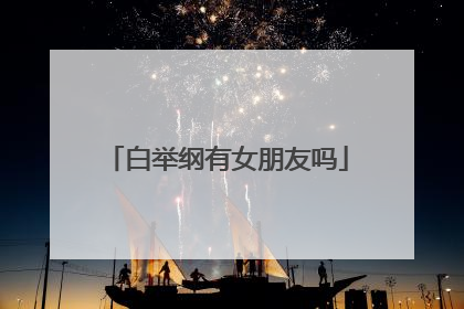 白举纲有女朋友吗