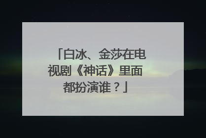 白冰、金莎在电视剧《神话》里面都扮演谁?
