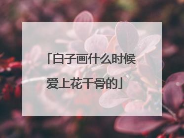 白子画什么时候爱上花千骨的