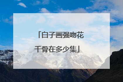 白子画强吻花千骨在多少集