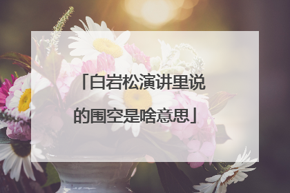 白岩松演讲里说的围空是啥意思